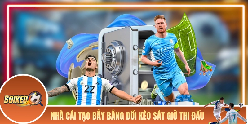 Bẫy Nhà Cái Thường Gặp - Cập Nhật Các Chiêu Trò Mới 2026 Nhà cái tạo bẫy bằng thay đổi kèo sát giờ thi đấu