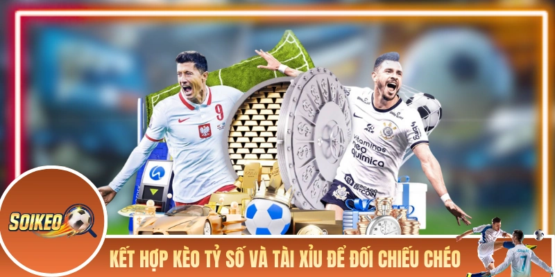 Cách Soi Kèo Tỷ Số Để Kiếm Lời Cực Khủng Từ Dạng Kèo Khó Kết hợp kèo tỷ số và kèo tài xỉu để đối chiếu chéo