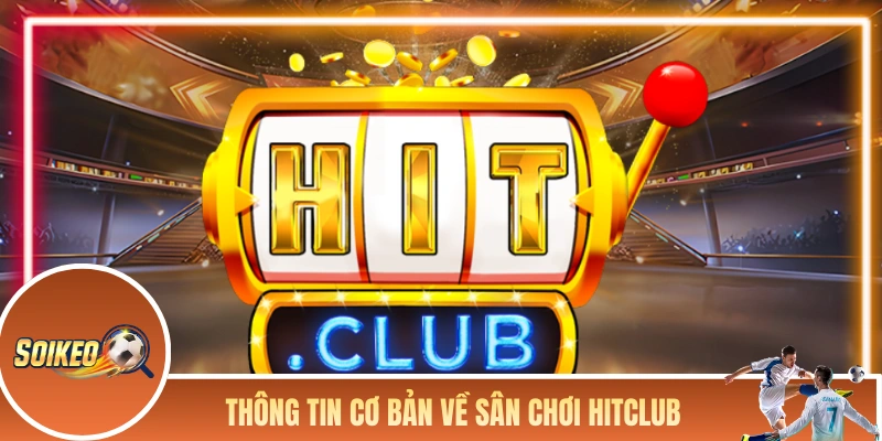 Vài thông tin cơ bản về sân chơi đổi thưởng HITCLUB 