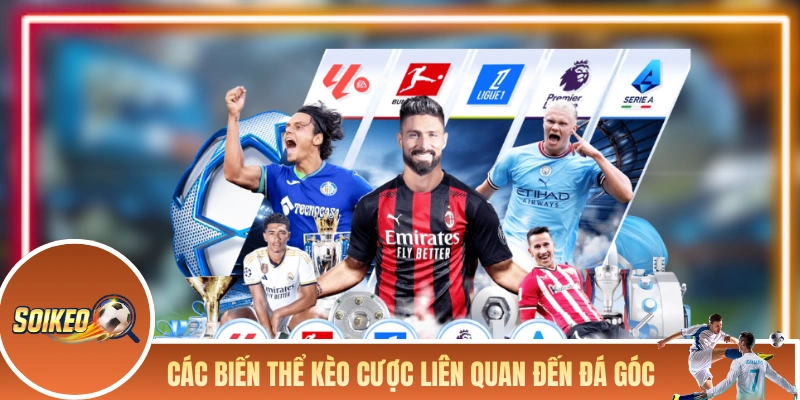 Kèo Phạt Góc - Một Dạng Cược Phụ Bóng Đá Rất Đáng Quan Tâm Các biến thể kèo cược liên quan đến đá góc