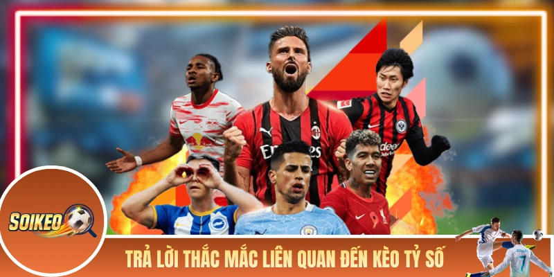 Kèo Tỷ Số - Bật Mí Về Kèo Có Odds Cao Top 1 Trong Bóng Đá Trả lời một số thắc mắc liên quan đến kèo tỷ số