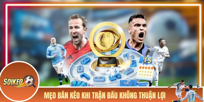 Mẹo Bán Kèo - Hướng Dẫn Thu Hồi Vốn Trước Khi Mất Toàn Bộ Mẹo bán kèo khi trận đấu thực tế không thuận lợi