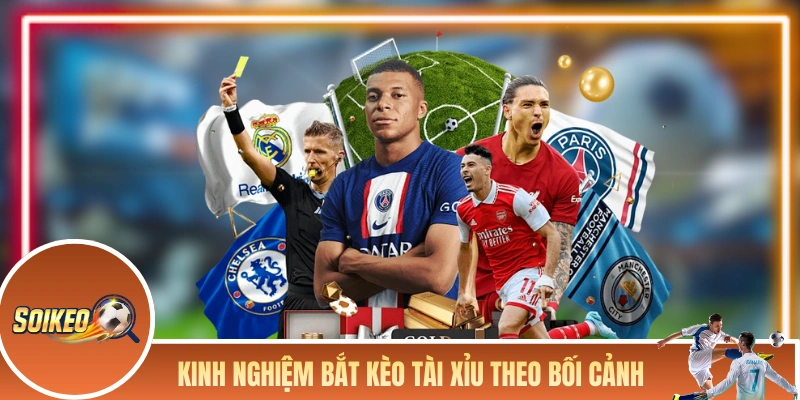 Soi Kèo Tài Xỉu Bất Bại Theo Một Vài Yếu Tố Quan Trọng Kinh nghiệm bắt kèo tài xỉu theo bối cảnh trận đấu